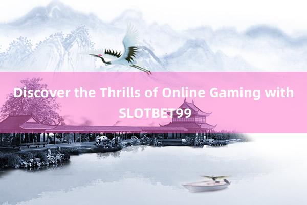 Discover the Thrills of Online Gaming with SLOTBET99