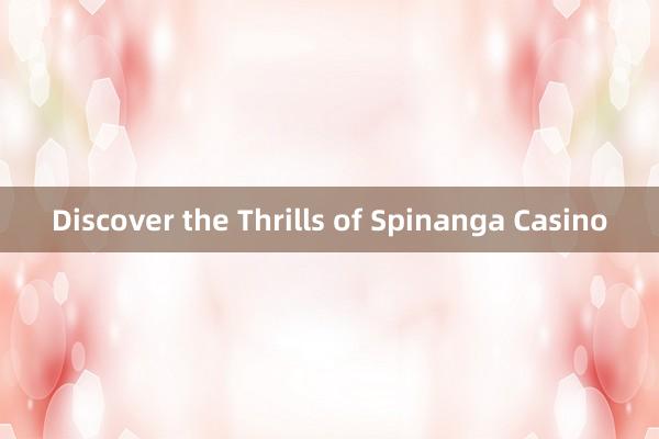 Discover the Thrills of Spinanga Casino