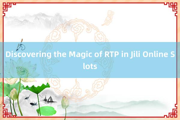 Discovering the Magic of RTP in Jili Online Slots