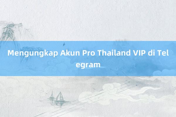 Mengungkap Akun Pro Thailand VIP di Telegram