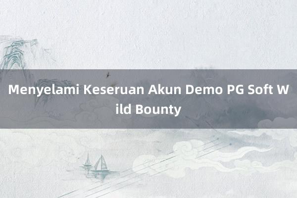 Menyelami Keseruan Akun Demo PG Soft Wild Bounty