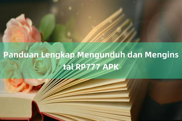 Panduan Lengkap Mengunduh dan Menginstal RP777 APK